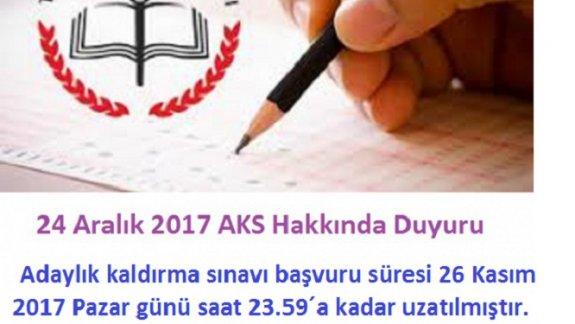 24 Aralık 2017 AKS Hakkında Duyuru ( Adaylık kaldırma sınavı başvuru süresi 26 Kasım 2017 Pazar günü saat 23.59´a kadar uzatılmıştır.)