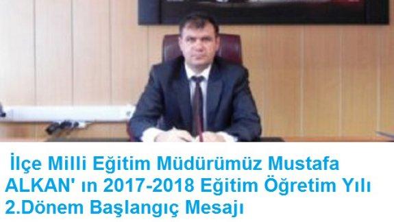  İlçe Milli Eğitim Müdürümüz Mustafa ALKAN´ ın 2017-2018 Eğitim Öğretim Yılı 2.Dönem Başlangıç Mesajı